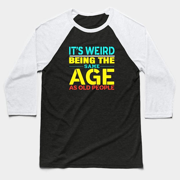 its weird being the same age as old people Baseball T-Shirt by chelemcfarl